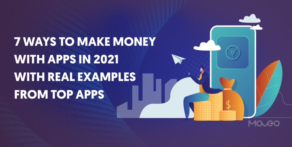 7 Ways to Make Money with Apps in 2021 with Real Examples from Top Apps